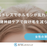 ストレスでホルモンが乱れる｜自律神経ケアで抜け毛を減らす