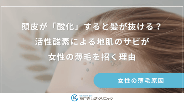 頭皮が「酸化」すると髪が抜ける？活性酸素による地肌のサビが女性の薄毛を招く理由