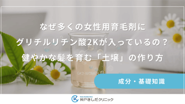 なぜ多くの女性用育毛剤にグリチルリチン酸2Kが入っているの？健やかな髪を育む「土壌」の作り方