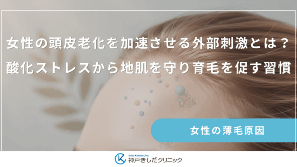 女性の頭皮老化を加速させる外部刺激とは？酸化ストレスから地肌を守り育毛を促す習慣