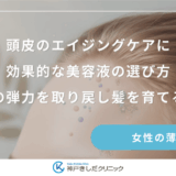 頭皮のエイジングケアに効果的な美容液の選び方｜地肌の弾力を取り戻し髪を育てる成分