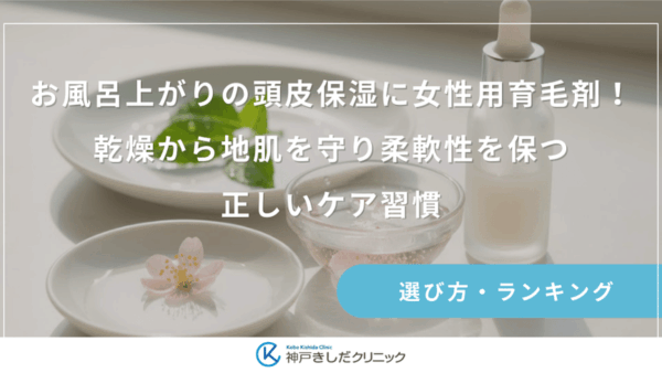 お風呂上がりの頭皮保湿に女性用育毛剤！乾燥から地肌を守り柔軟性を保つ正しいケア習慣