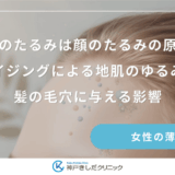頭皮のたるみは顔のたるみの原因？エイジングによる地肌のゆるみが髪の毛穴に与える影響
