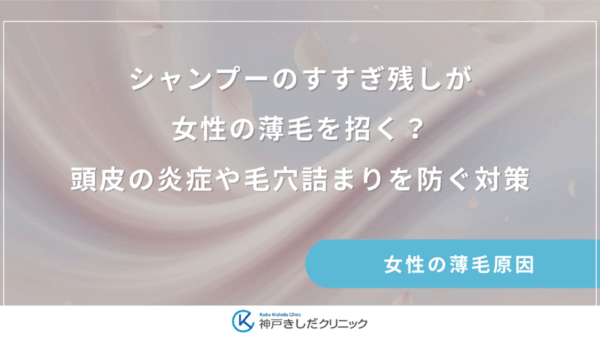 シャンプーのすすぎ残しが女性の薄毛を招く？頭皮の炎症や毛穴詰まりを防ぐ対策