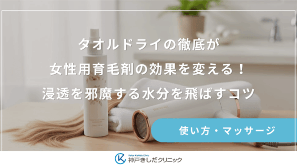 タオルドライの徹底が女性用育毛剤の効果を変える！浸透を邪魔する水分を飛ばすコツ