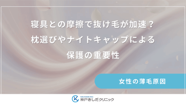寝具との摩擦で抜け毛が加速？枕選びやナイトキャップによる保護の重要性