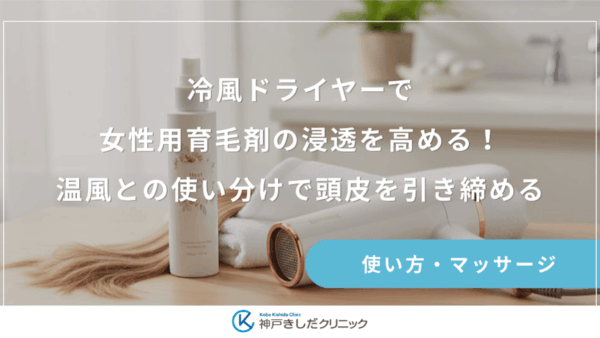 冷風ドライヤーで女性用育毛剤の浸透を高める！温風との使い分けで頭皮を引き締める