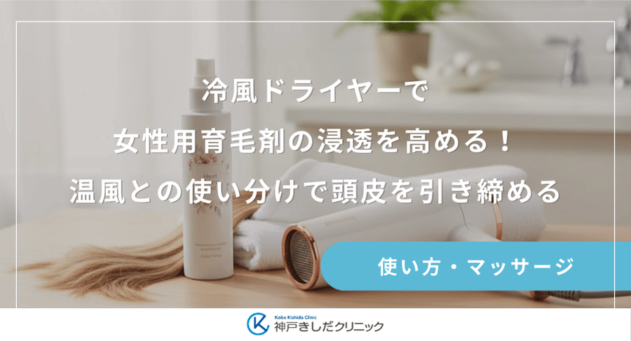 冷風ドライヤーで女性用育毛剤の浸透を高める！温風との使い分けで頭皮を引き締める