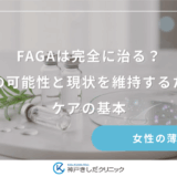 FAGAは完全に治る？発毛の可能性と現状を維持するためのケアの基本