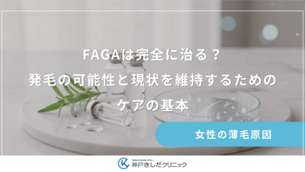 FAGAは完全に治る？発毛の可能性と現状を維持するためのケアの基本