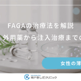 FAGAの治療法を解説｜内服薬・外用薬から注入治療までの選択肢