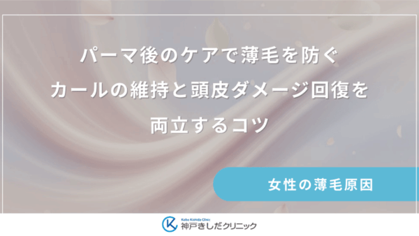 パーマ後のケアで薄毛を防ぐ｜カールの維持と頭皮ダメージ回復を両立するコツ