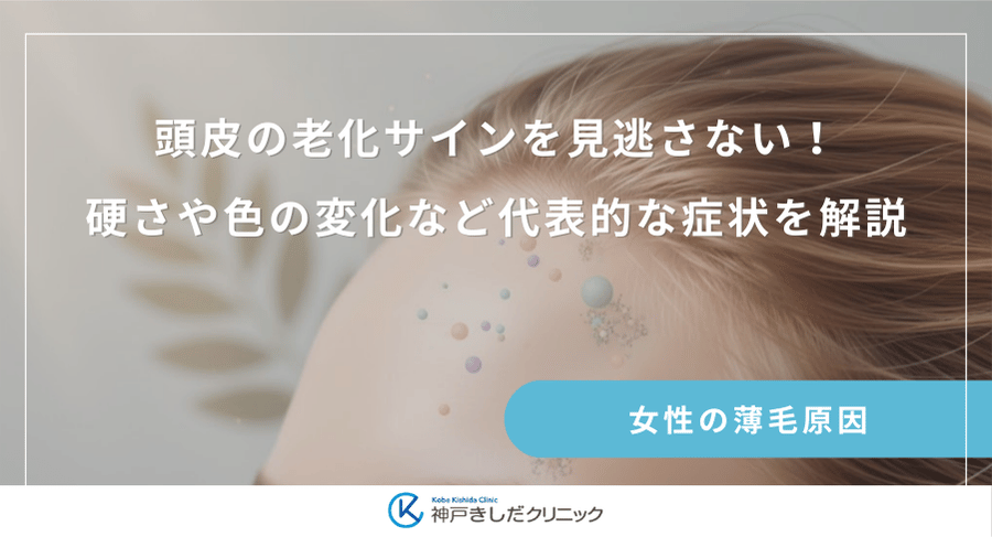 頭皮の老化サインを見逃さない！硬さや色の変化など代表的な症状を解説
