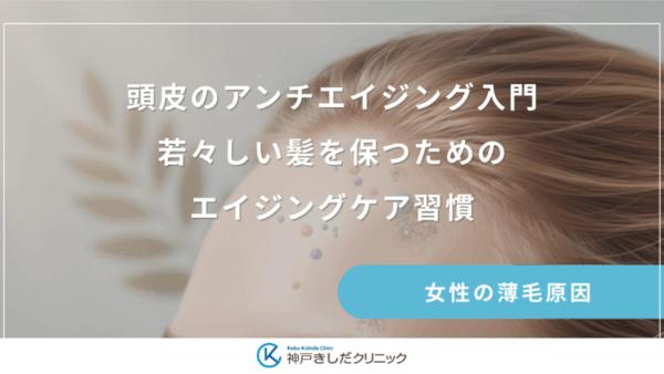 頭皮のアンチエイジング入門｜若々しい髪を保つためのエイジングケア習慣