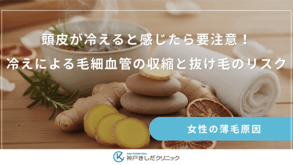 頭皮が冷えると感じたら要注意！冷えによる毛細血管の収縮と抜け毛のリスク