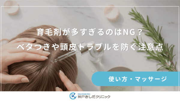 育毛剤が多すぎるのはNG？ベタつきや頭皮トラブルを防ぐ注意点