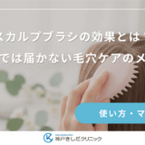スカルプブラシの効果とは？手洗いでは届かない毛穴ケアのメリット