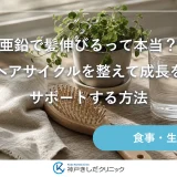 亜鉛で髪伸びるって本当？ヘアサイクルを整えて成長をサポートする方法