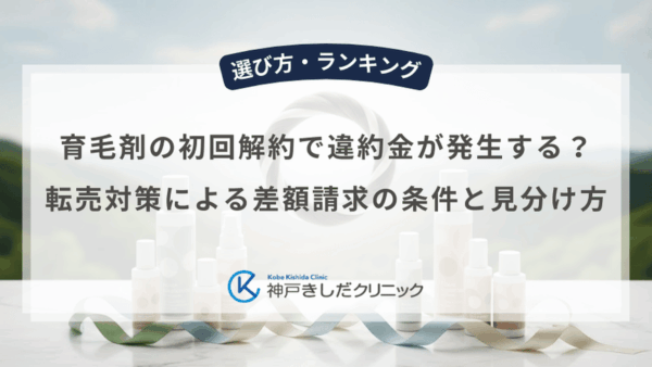 育毛剤の初回解約で違約金が発生する？転売対策による差額請求の条件と見分け方