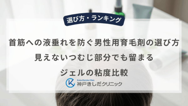 首筋への液垂れを防ぐ男性用育毛剤の選び方｜見えないつむじ部分でも留まるジェルの粘度比較