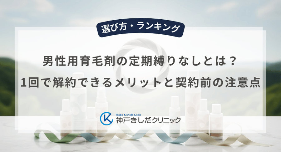 男性用育毛剤の定期縛りなしとは？1回で解約できるメリットと契約前の注意点