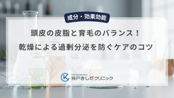 頭皮の皮脂と育毛のバランス！乾燥による過剰分泌を防ぐケアのコツ