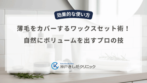 薄毛をカバーするワックスセット術！自然にボリュームを出すプロの技