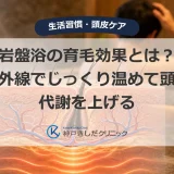 岩盤浴の育毛効果とは？遠赤外線でじっくり温めて頭皮の代謝を上げる