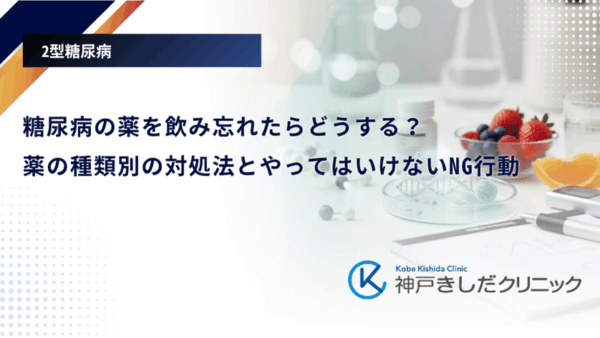 糖尿病の薬を飲み忘れたらどうする？薬の種類別の対処法とやってはいけないNG行動