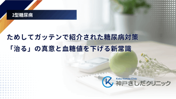 ためしてガッテンで紹介された糖尿病対策｜「治る」の真意と血糖値を下げる新常識