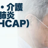 医療・介護関連肺炎（NHCAP. Nursing and healthcare associated pneumonia）