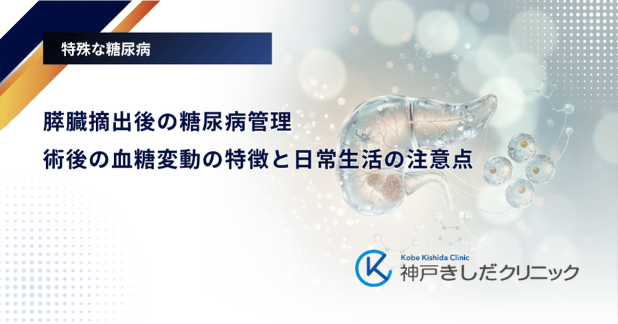 膵臓摘出後の糖尿病管理｜術後の血糖変動の特徴と日常生活の注意点