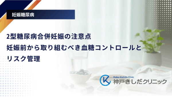 2型糖尿病合併妊娠の注意点|妊娠前から取り組むべき血糖コントロールとリスク管理