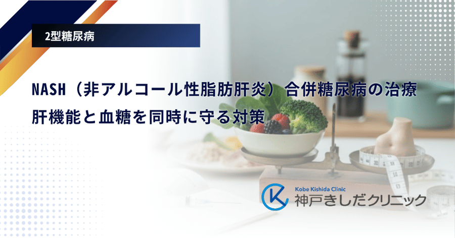 NASH（非アルコール性脂肪肝炎）合併糖尿病の治療｜肝機能と血糖を同時に守る対策