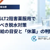 夏のSGLT2阻害薬服用で注意すべき脱水対策｜水分補給の目安と「休薬」の判断基準